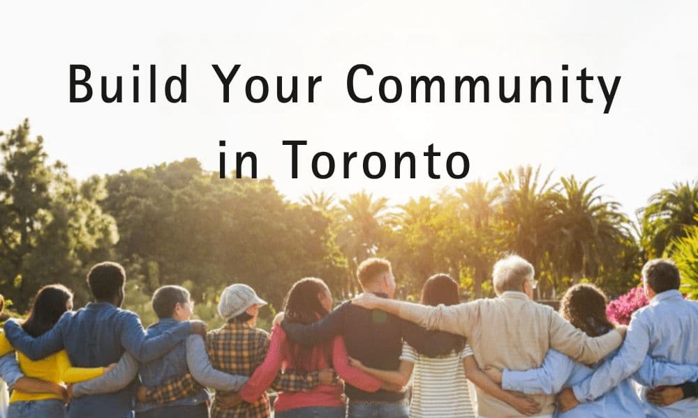New in Toronto? Here's How to Actually Build Your Community